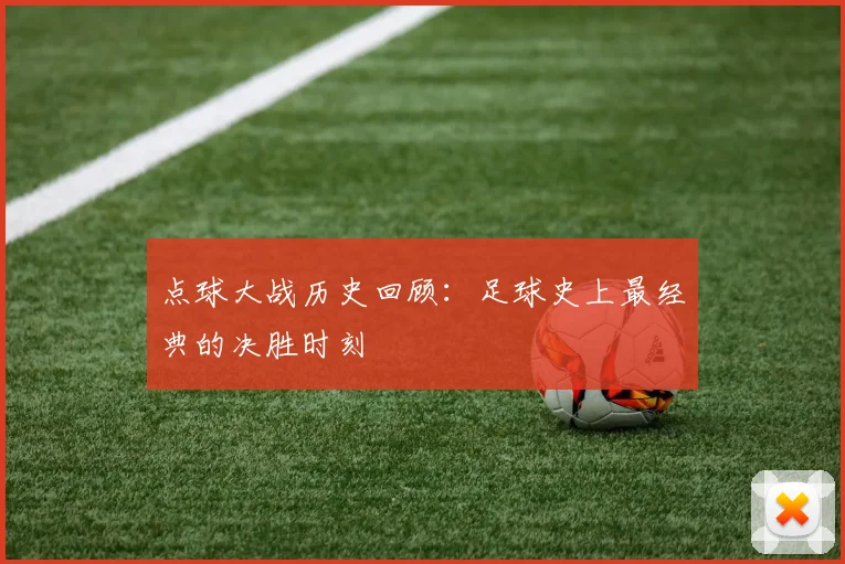 点球大战历史回顾：足球史上最经典的决胜时刻