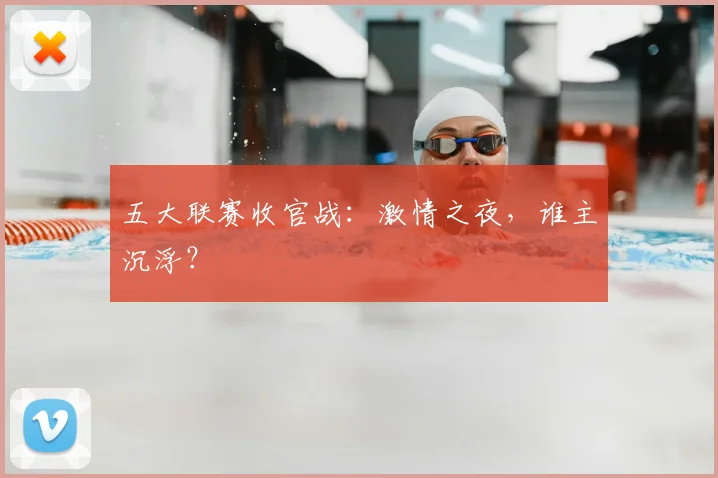 五大联赛收官战：激情之夜，谁主沉浮？