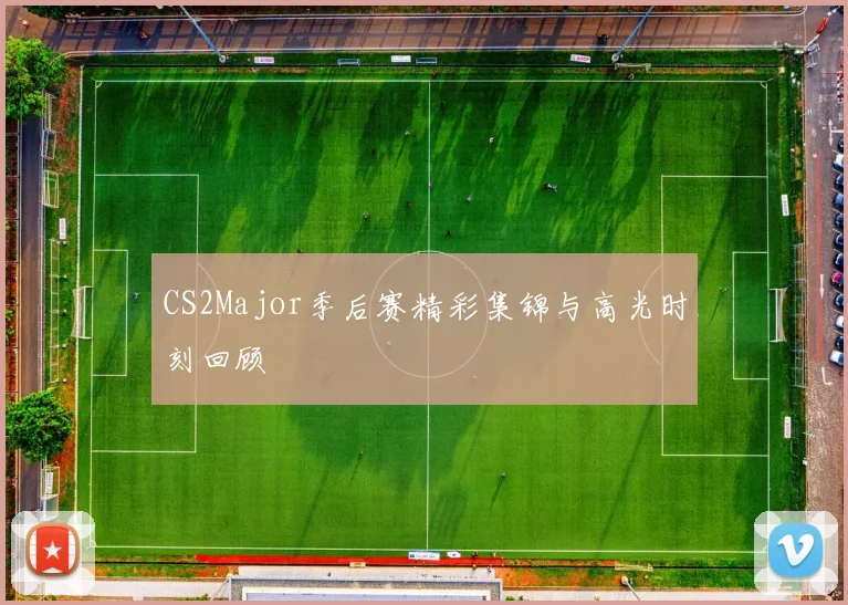 CS2Major季后赛精彩集锦与高光时刻回顾
